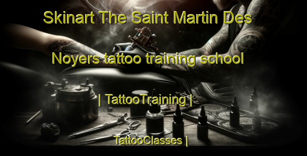 Skinart The Saint Martin Des Noyers tattoo training school | TattooTraining | TattooClasses | SkinartTraining-France